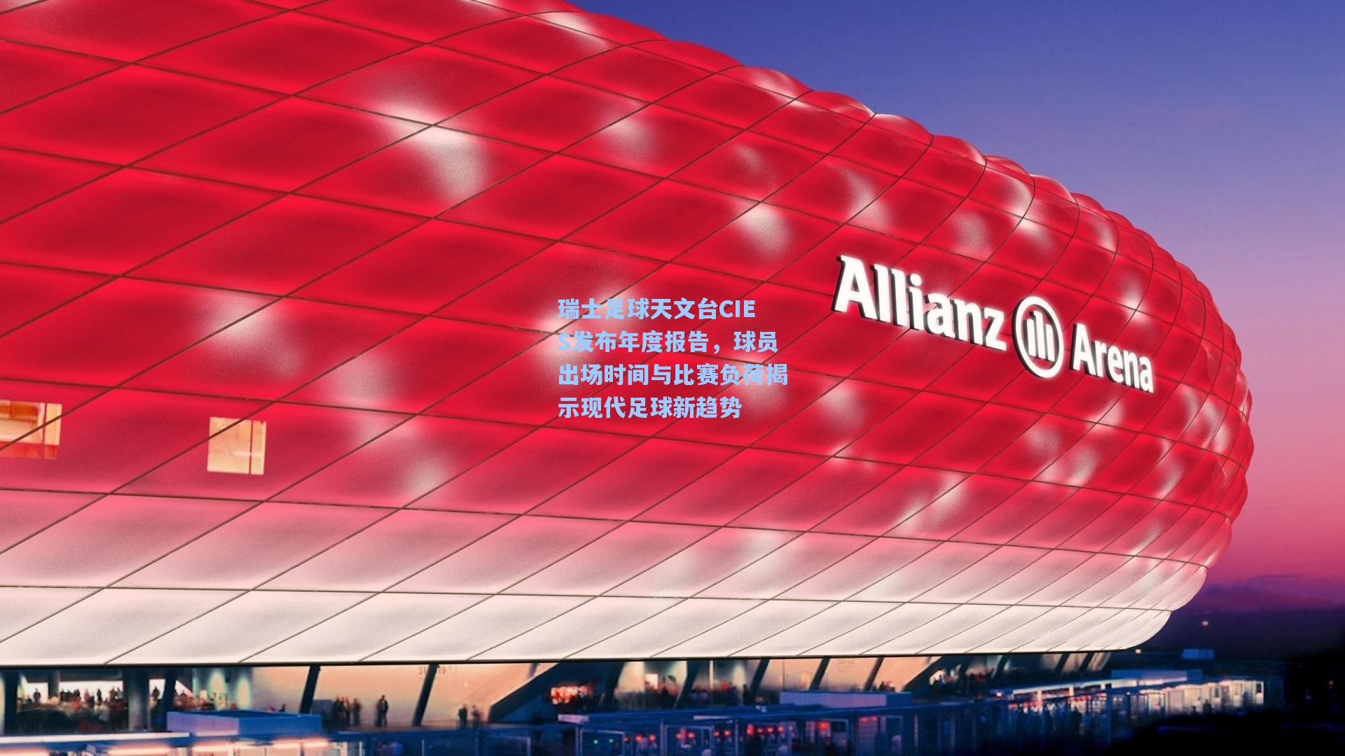 瑞士足球天文台CIES发布年度报告，球员出场时间与比赛负荷揭示现代足球新趋势