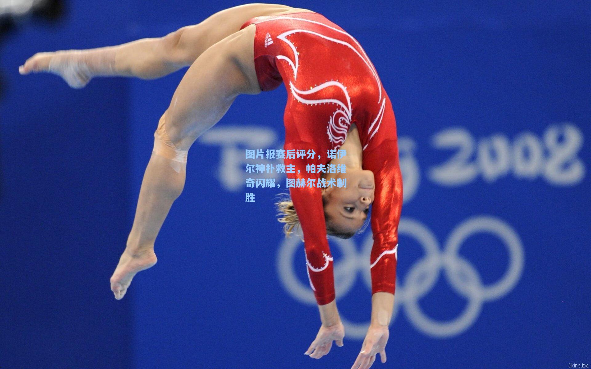 图片报赛后评分，诺伊尔神扑救主，帕夫洛维奇闪耀，图赫尔战术制胜