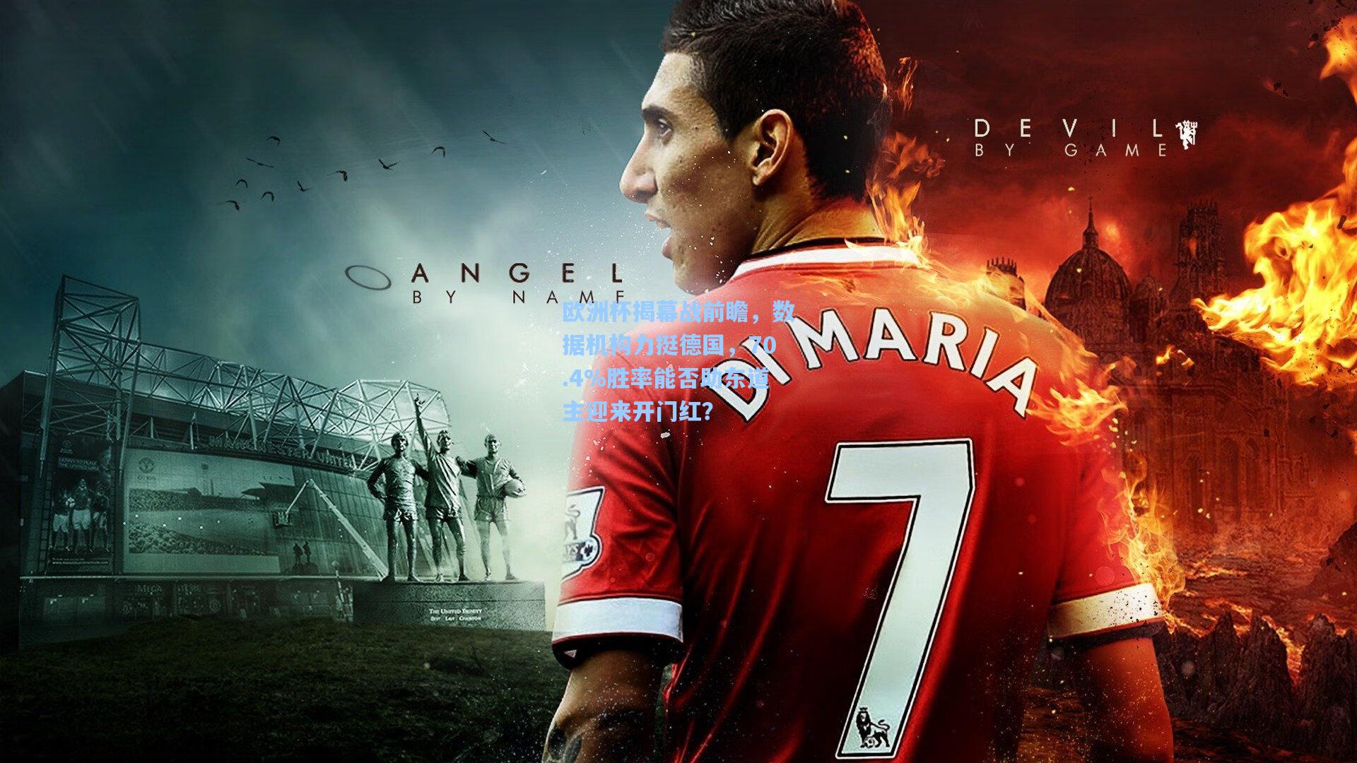 欧洲杯揭幕战前瞻，数据机构力挺德国，70.4%胜率能否助东道主迎来开门红？