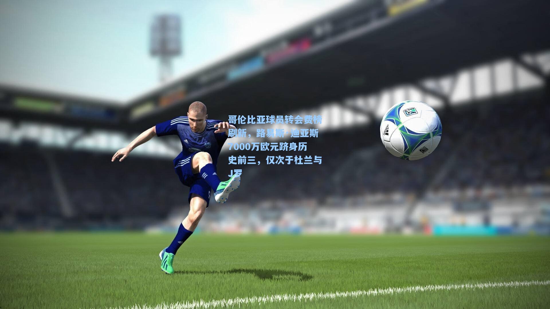 哥伦比亚球员转会费榜刷新，路易斯·迪亚斯7000万欧元跻身历史前三，仅次于杜兰与J罗