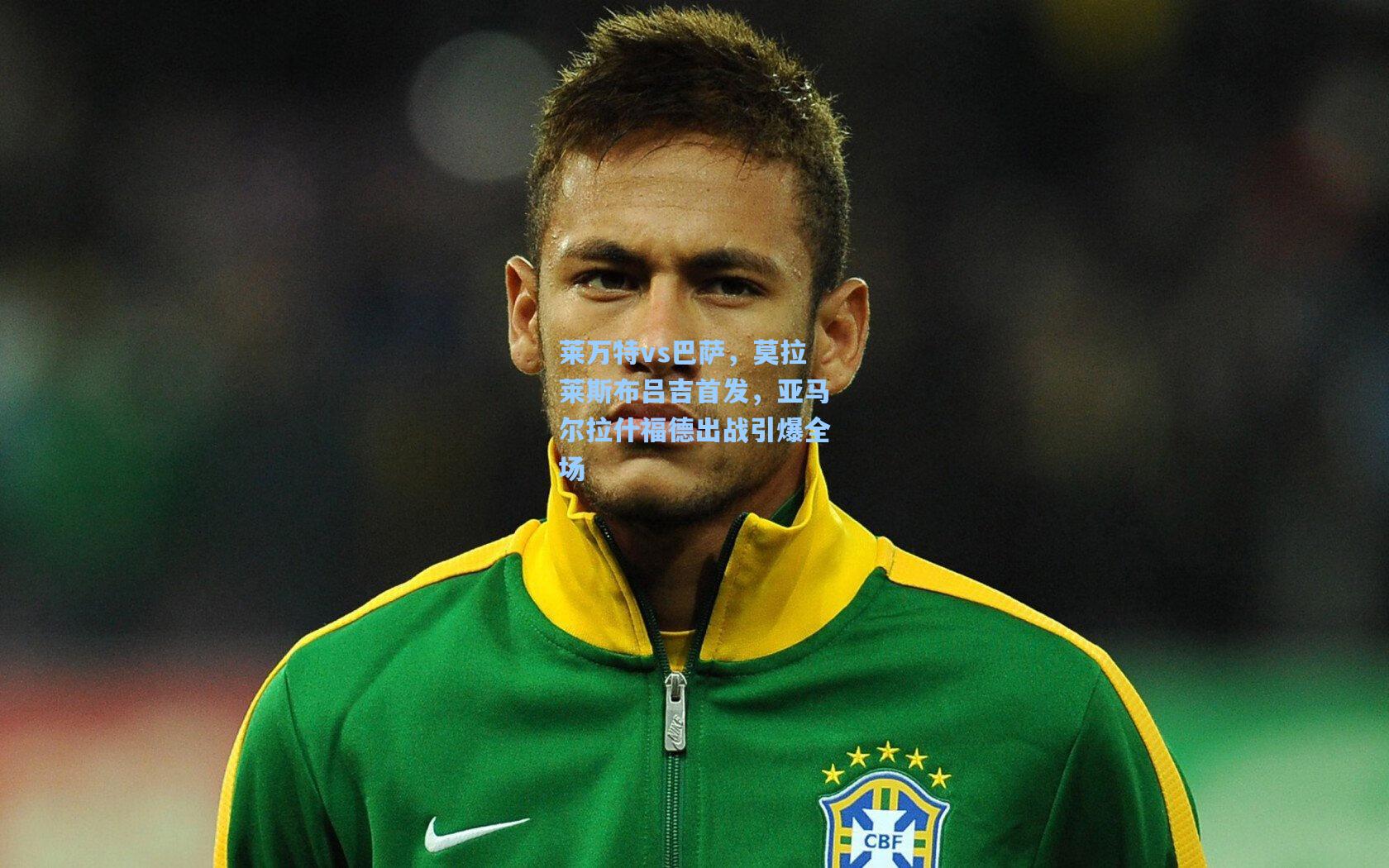 莱万特vs巴萨，莫拉莱斯布吕吉首发，亚马尔拉什福德出战引爆全场