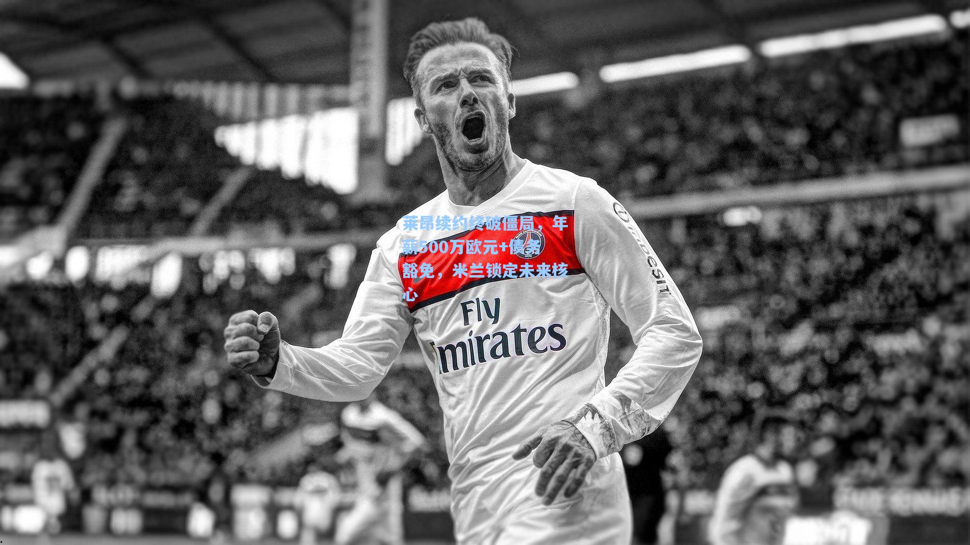 莱昂续约终破僵局，年薪500万欧元+债务豁免，米兰锁定未来核心