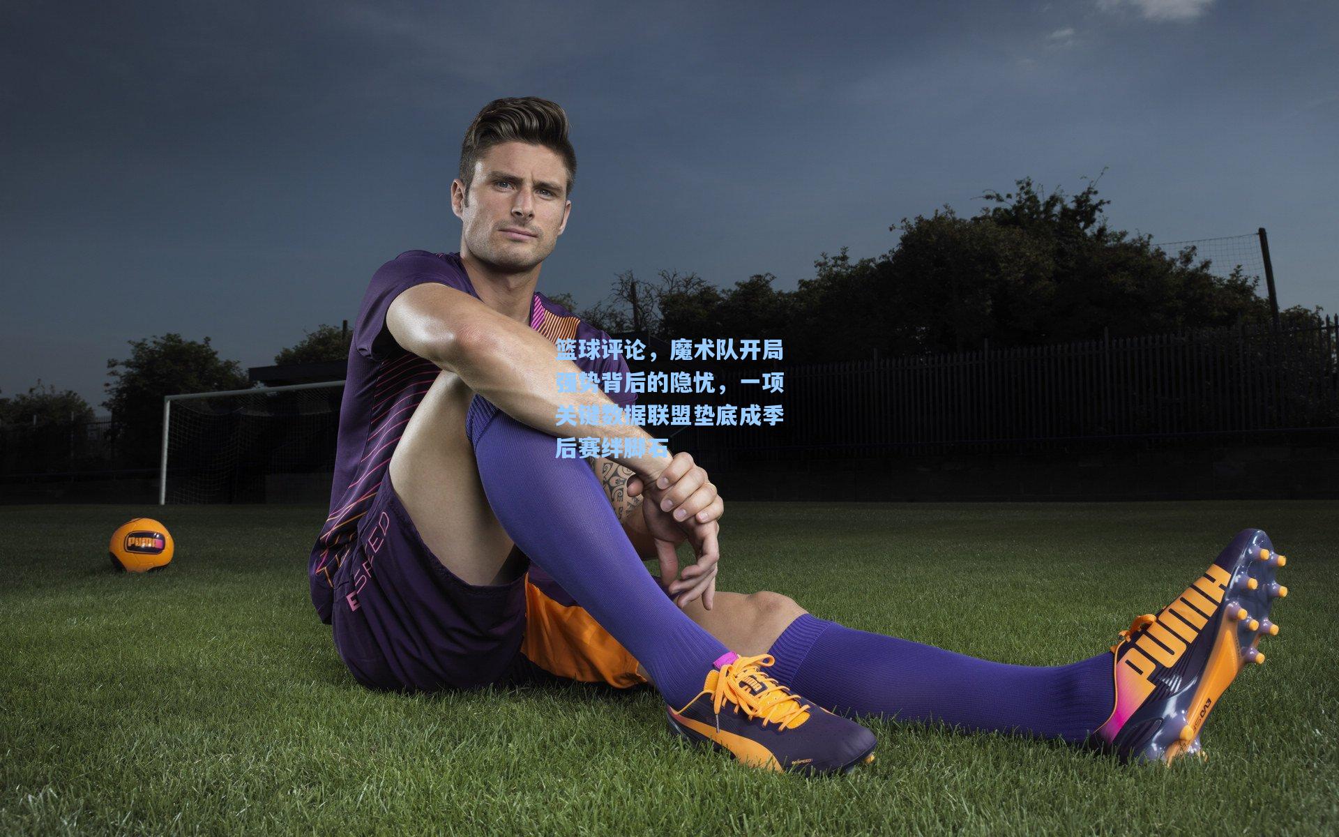 篮球评论，魔术队开局强势背后的隐忧，一项关键数据联盟垫底成季后赛绊脚石