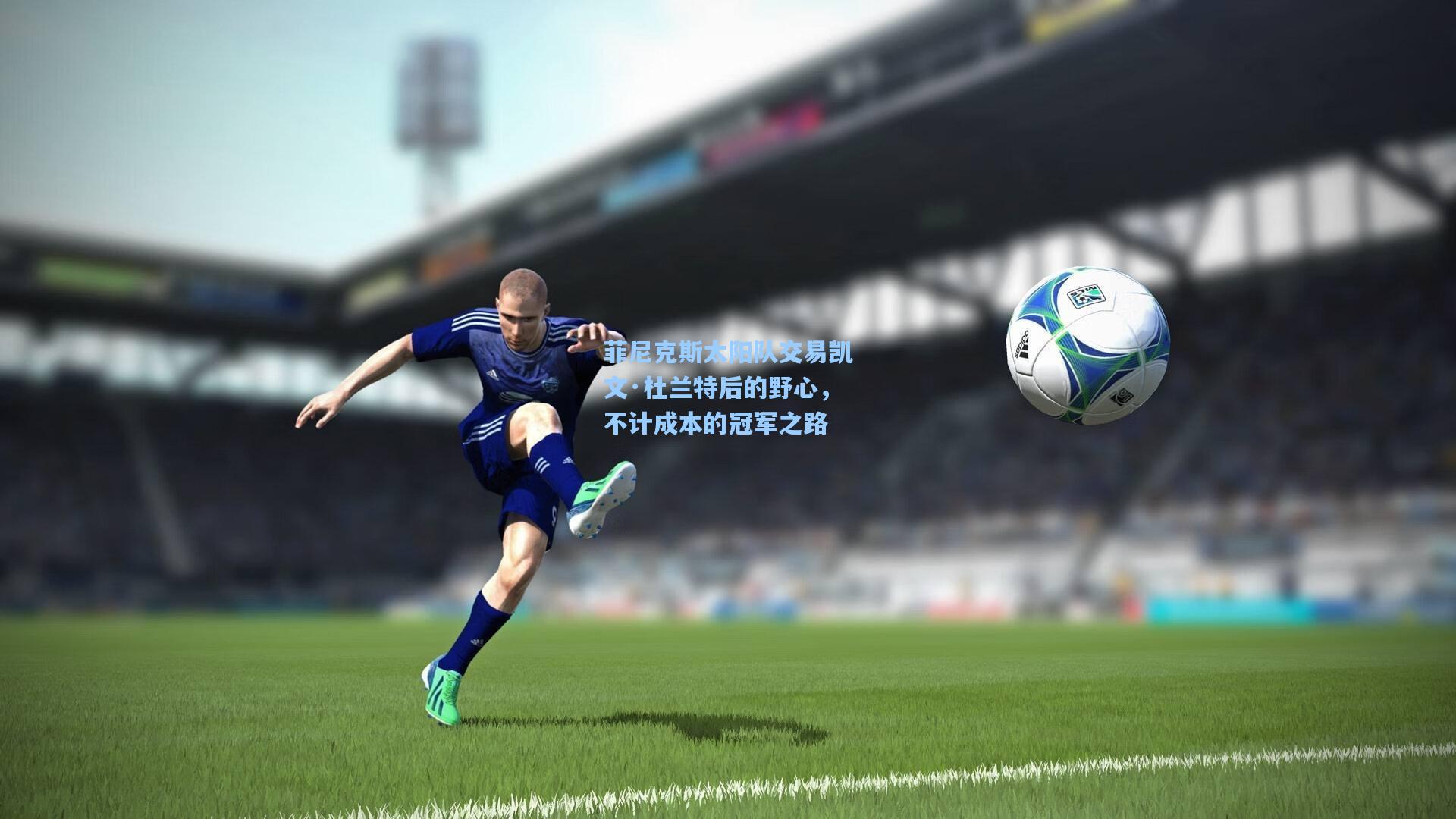 菲尼克斯太阳队交易凯文·杜兰特后的野心,不计成本的冠军之路