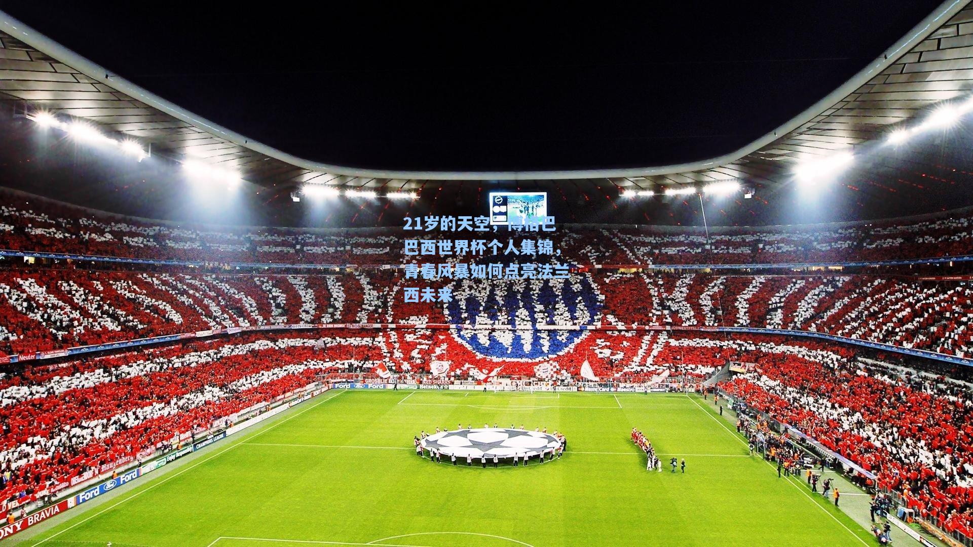 21岁的天空，博格巴巴西世界杯个人集锦，青春风暴如何点亮法兰西未来