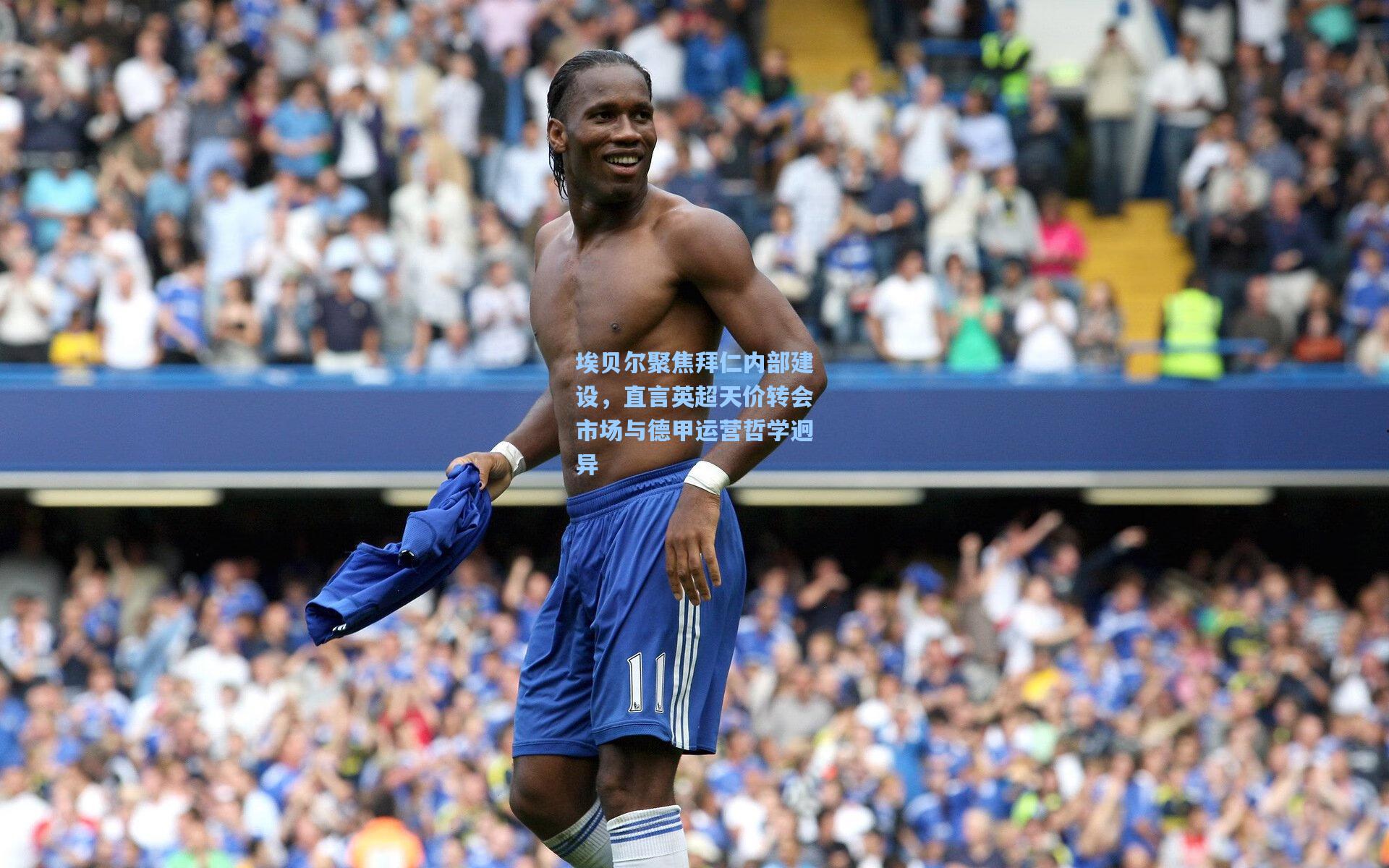埃贝尔聚焦拜仁内部建设,直言英超天价转会市场与德甲运营哲学迥异