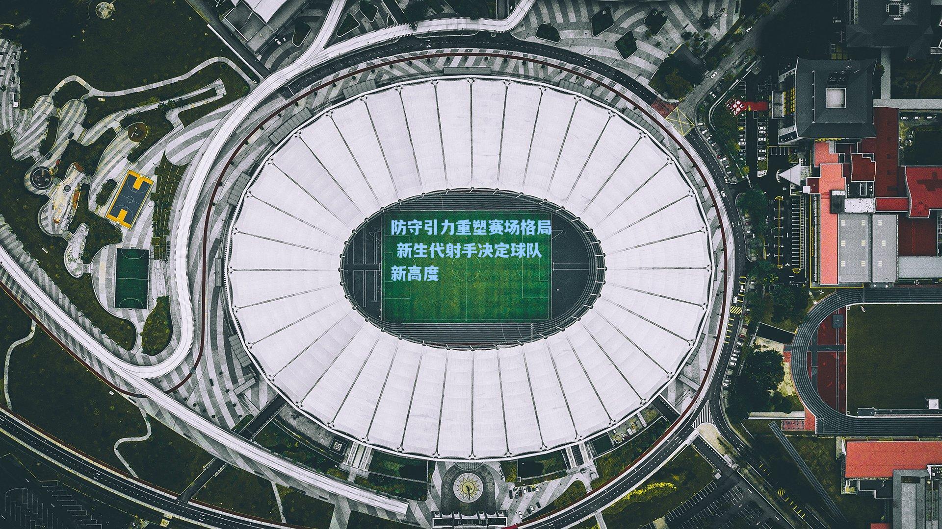 防守引力重塑赛场格局 新生代射手决定球队新高度